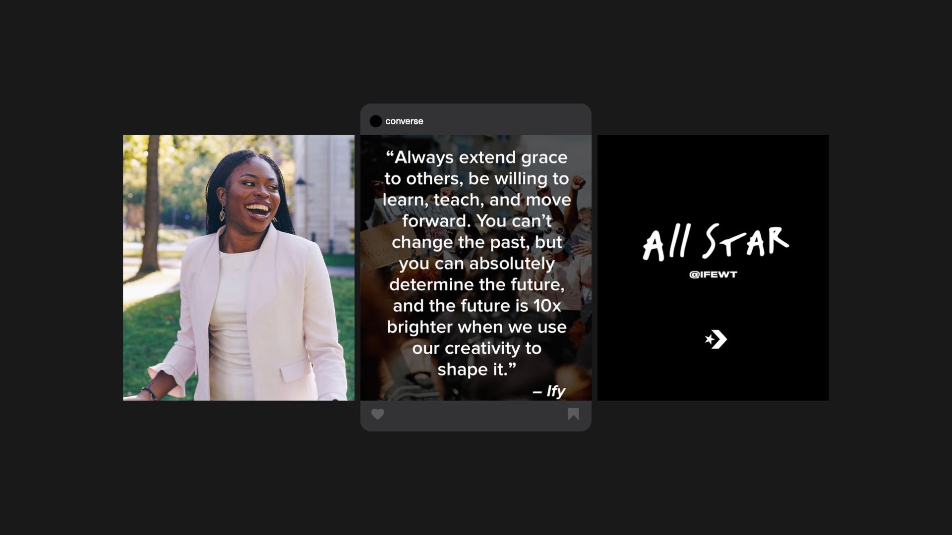 Three slide instagram post. First is photo of Ify. Second is quote Always extend grace to others, be willing to learn, teach, and move forward. You can't change the past, but you can absolutely determine the future, and the future is 10x brighter when we use our creativity to shape it. -Ify. Third is All Star logo with @IFEWT